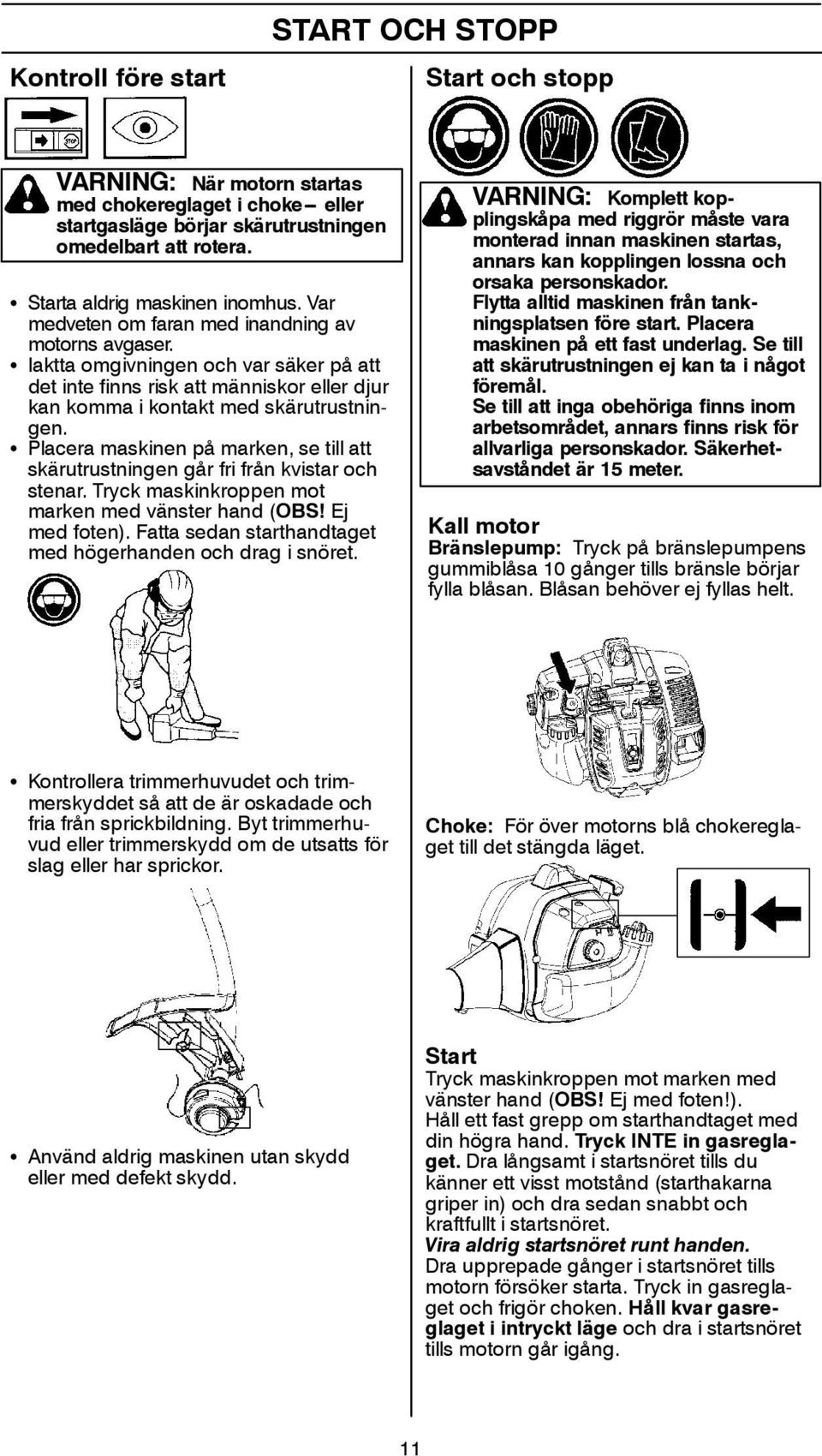 S Iaktta omgivningen och var säker på att detintefinnsriskattmänniskorellerdjur kan komma i kontakt med skärutrustningen.