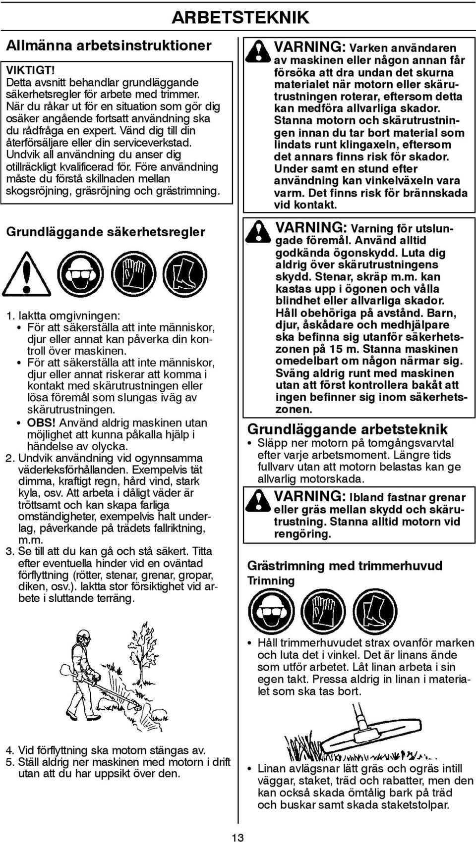 Undvik all användning du anser dig otillräckligt kvalificerad för. Före användning måste du förstå skillnaden mellan skogsröjning, gräsröjning och grästrimning.