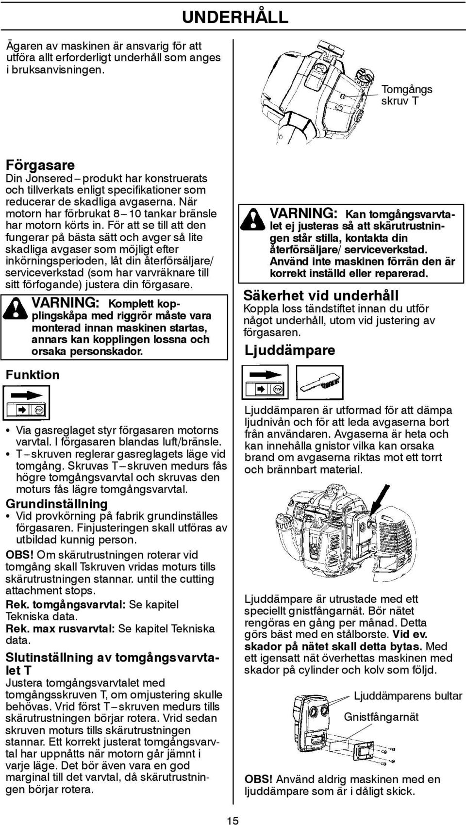 När motorn har förbrukat 8---10 tankar bränsle har motorn körts in.