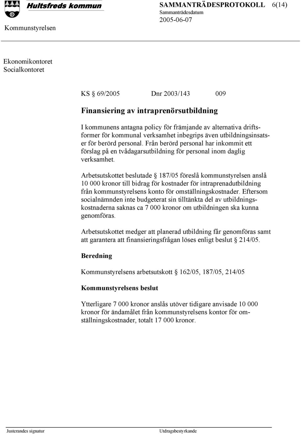 Arbetsutskottet beslutade 187/05 föreslå kommunstyrelsen anslå 10 000 kronor till bidrag för kostnader för intraprenadutbildning från kommunstyrelsens konto för omställningskostnader.