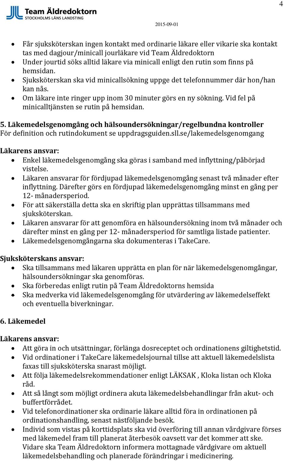 Vid fel på minicalltjänsten se rutin på hemsidan. 5. Läkemedelsgenomgång och hälsoundersökningar/regelbundna kontroller För definition och rutindokument se uppdragsguiden.sll.