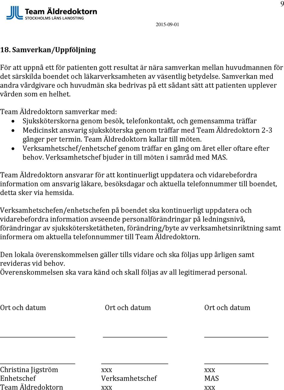 Team Äldredoktorn samverkar med: Sjuksköterskorna genom besök, telefonkontakt, och gemensamma träffar Medicinskt ansvarig sjuksköterska genom träffar med Team Äldredoktorn 2-3 gånger per termin.