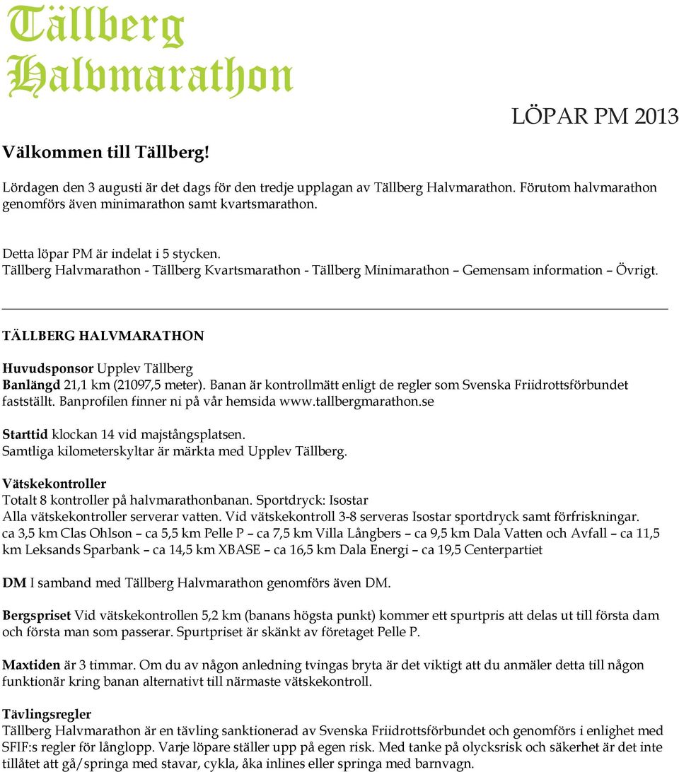 TÄLLBERG HALVMARATHON Huvudsponsor Upplev Tällberg Banlängd 21,1 km (21097,5 meter). Banan är kontrollmätt enligt de regler som Svenska Friidrottsförbundet fastställt.