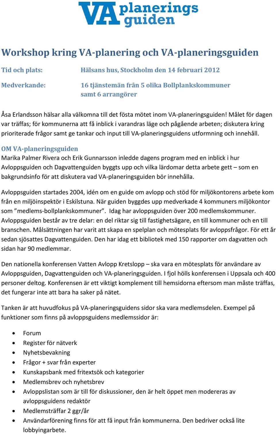 Målet för dagen var träffas; för kommunerna att få inblick i varandras läge och pågående arbeten; diskutera kring prioriterade frågor samt ge tankar och input till VA-planeringsguidens utformning och