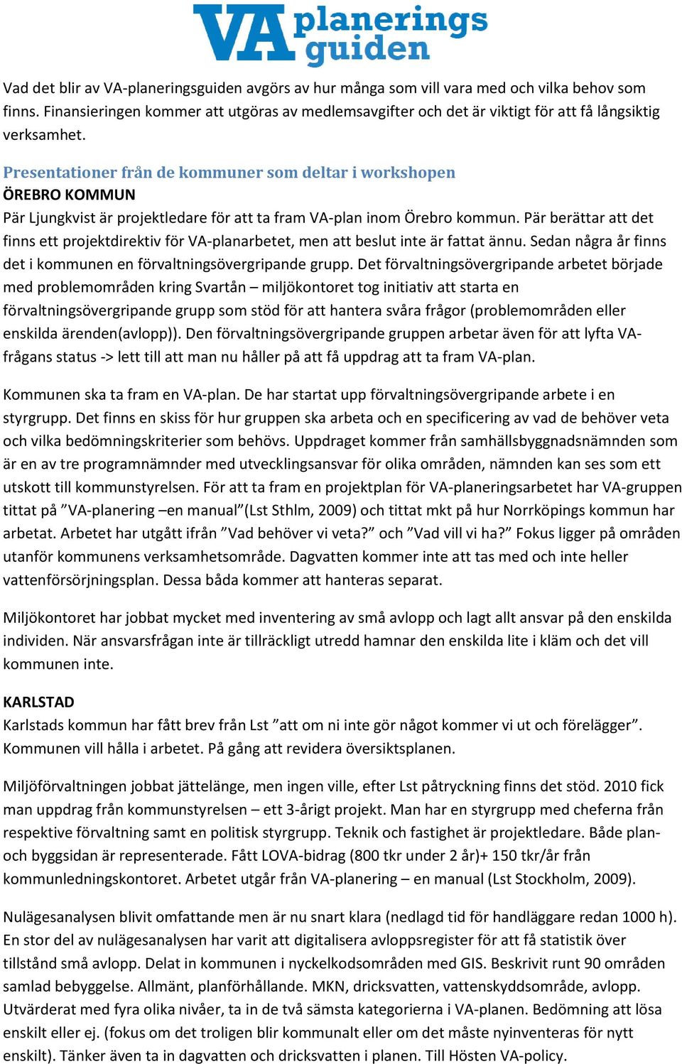 Presentationer från de kommuner som deltar i workshopen ÖREBRO KOMMUN Pär Ljungkvist är projektledare för att ta fram VA-plan inom Örebro kommun.