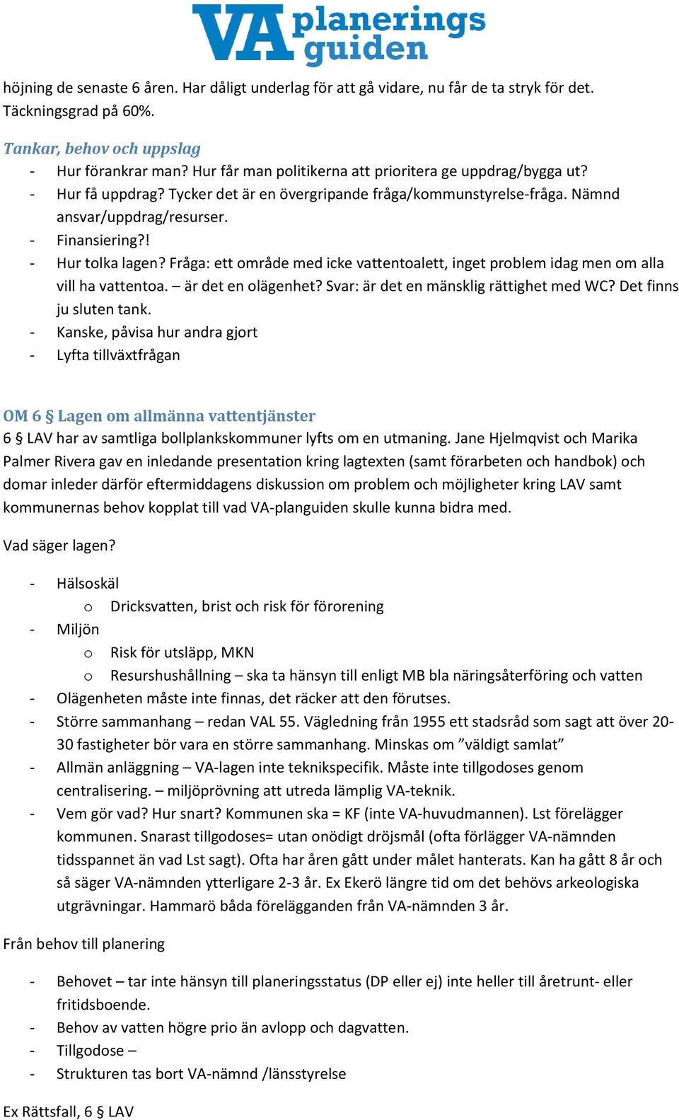 ! - Hur tolka lagen? Fråga: ett område med icke vattentoalett, inget problem idag men om alla vill ha vattentoa. är det en olägenhet? Svar: är det en mänsklig rättighet med WC?