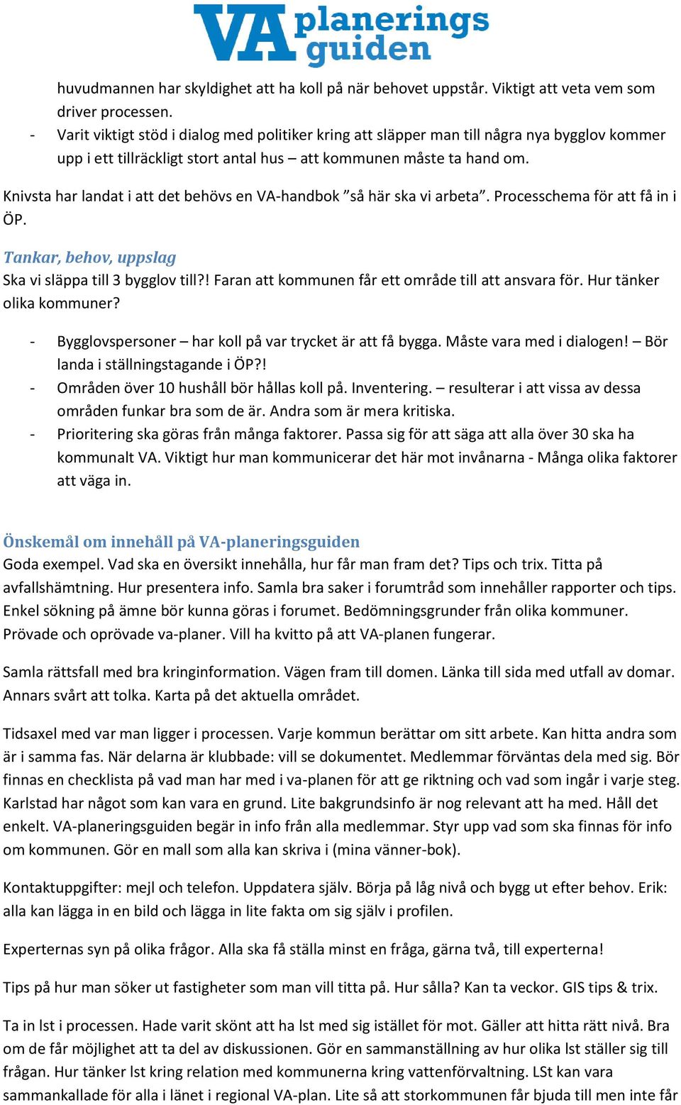 Knivsta har landat i att det behövs en VA-handbok så här ska vi arbeta. Processchema för att få in i ÖP. Tankar, behov, uppslag Ska vi släppa till 3 bygglov till?