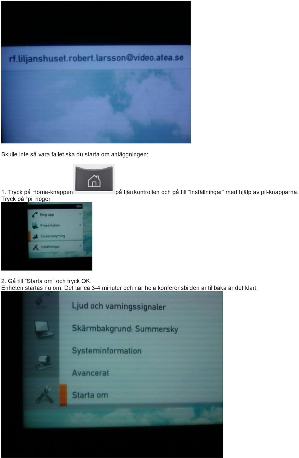 av pil-knapparna. Tryck på pil höger 2. Gå till Starta om och tryck OK.