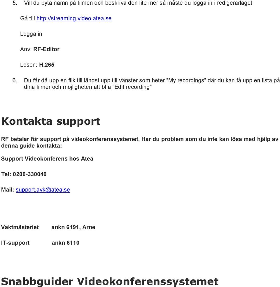 Du får då upp en flik till längst upp till vänster som heter My recordings där du kan få upp en lista på dina filmer och möjligheten att bl a Edit recording