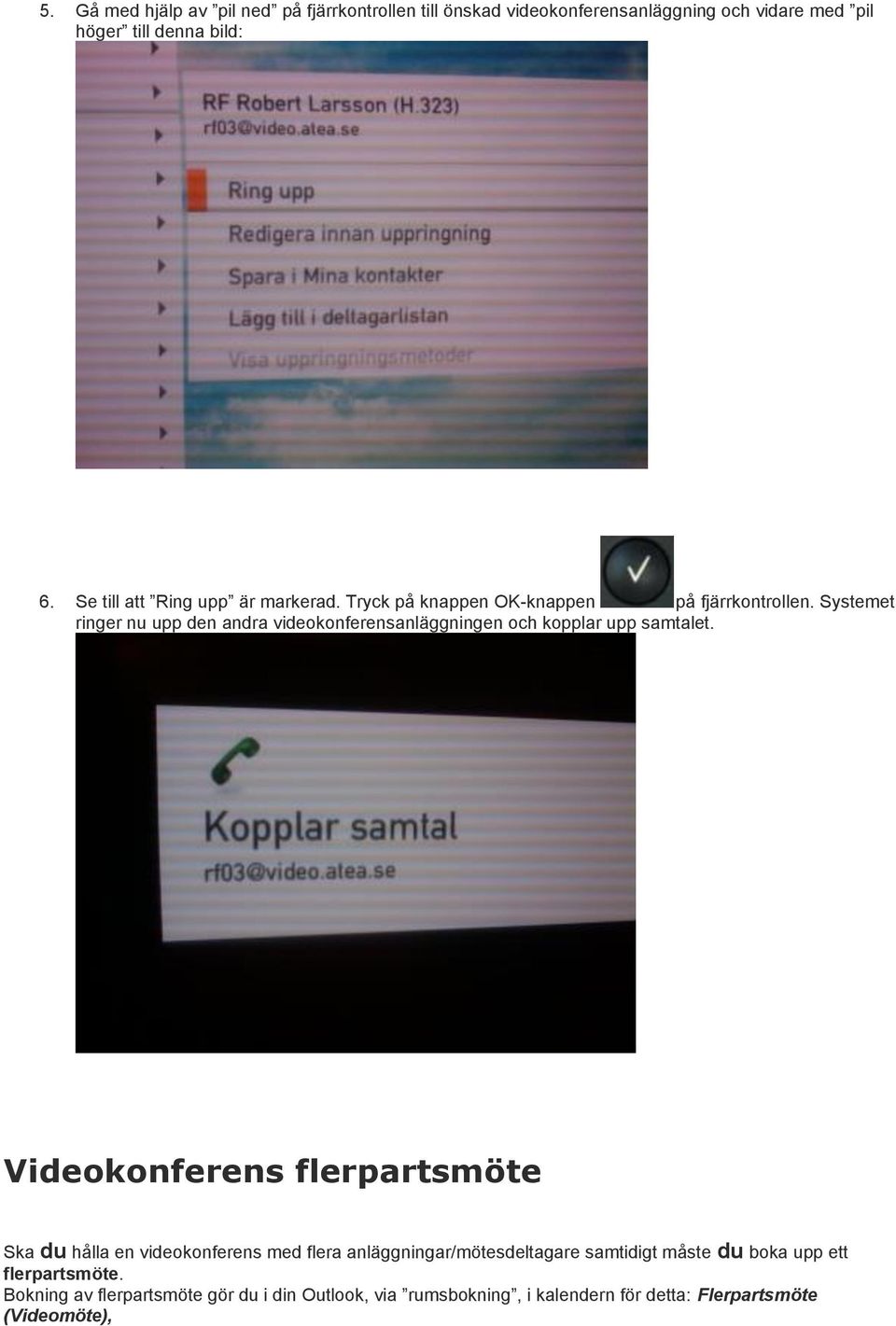 Systemet ringer nu upp den andra videokonferensanläggningen och kopplar upp samtalet.