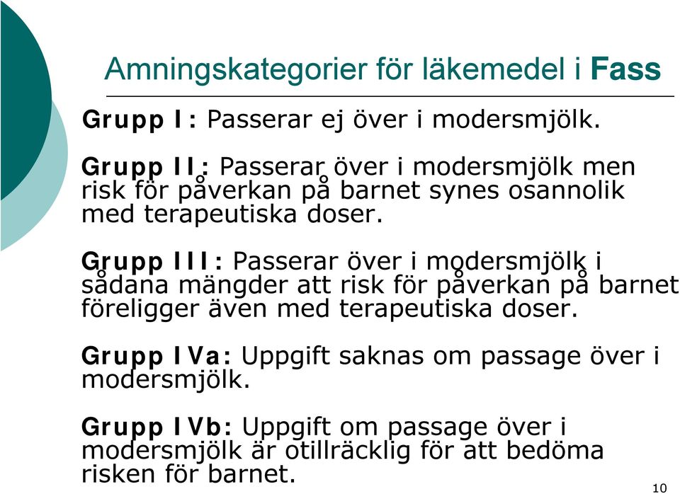 Grupp III: Passerar över i modersmjölk i sådana mängder att risk för påverkan på barnet föreligger även med