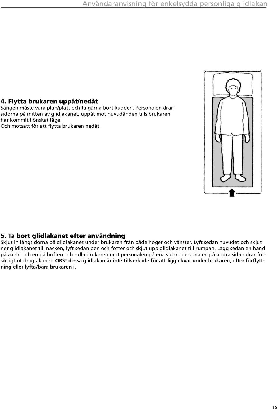 Ta bort glidlakanet efter användning Skjut in långsidorna på glidlakanet under brukaren från både höger och vänster.