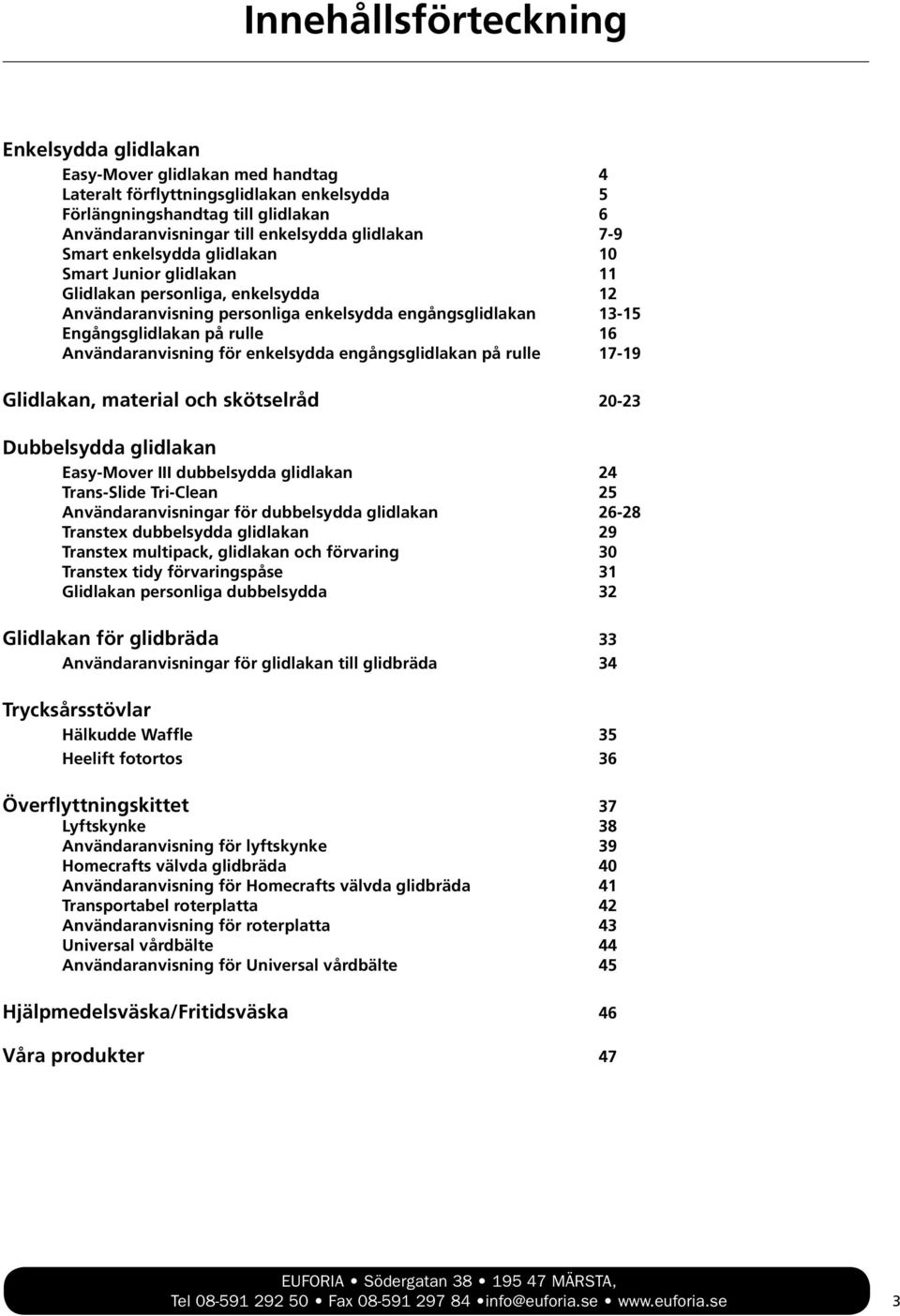 Användaranvisning för enkelsydda engångsglidlakan på rulle 17-19 Glidlakan, material och skötselråd 20-23 Dubbelsydda glidlakan Easy-Mover III dubbelsydda glidlakan 24 Trans-Slide Tri-Clean 25