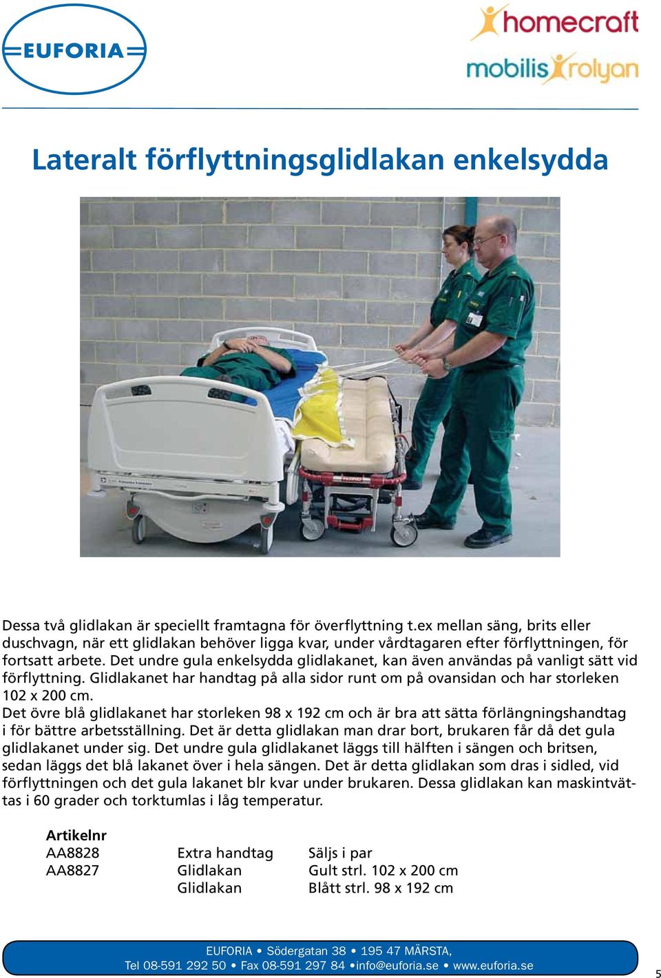 Det undre gula enkelsydda glidlakanet, kan även användas på vanligt sätt vid förflyttning. Glidlakanet har handtag på alla sidor runt om på ovansidan och har storleken 102 x 200 cm.