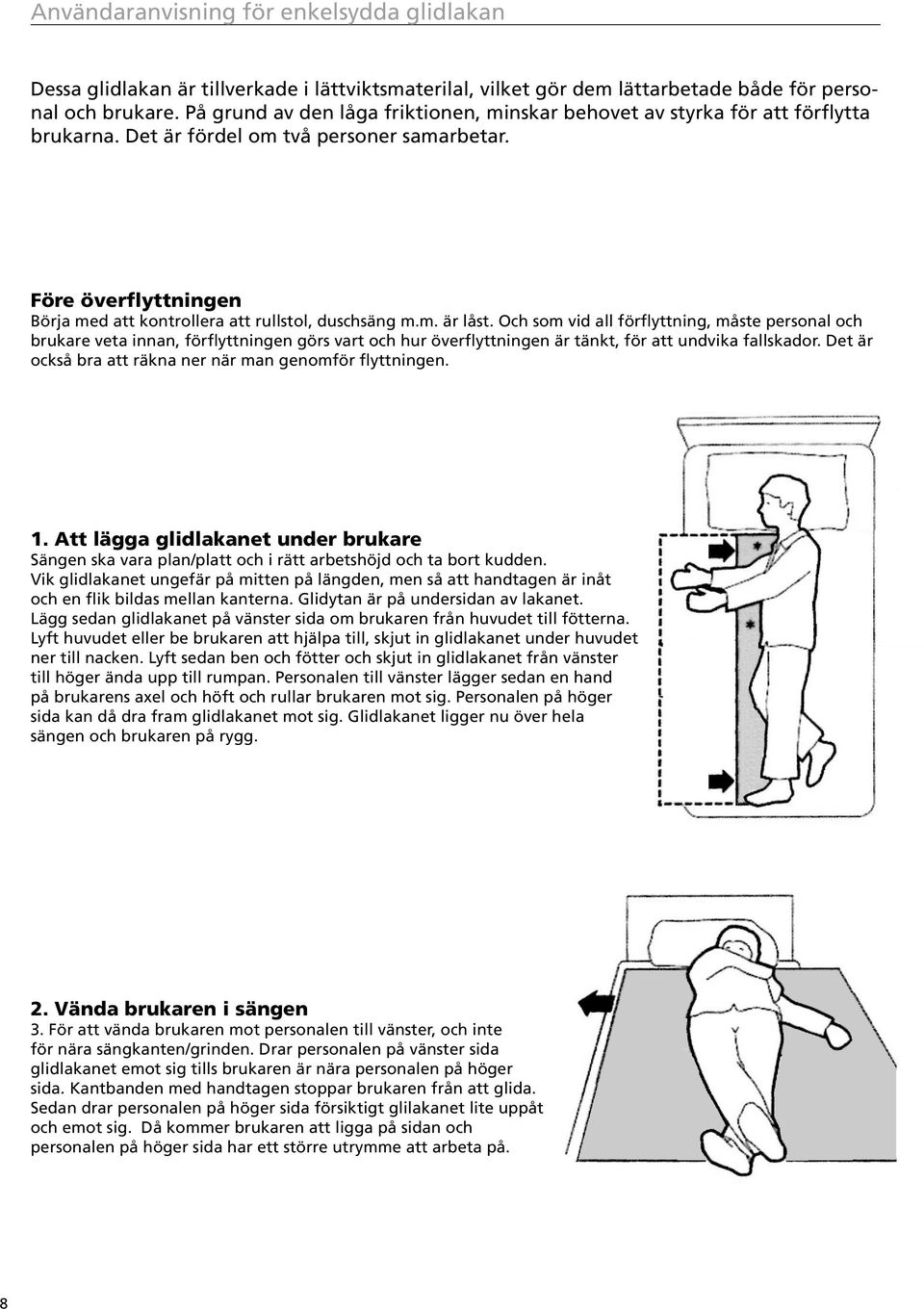 Före överflyttningen Börja med att kontrollera att rullstol, duschsäng m.m. är låst.