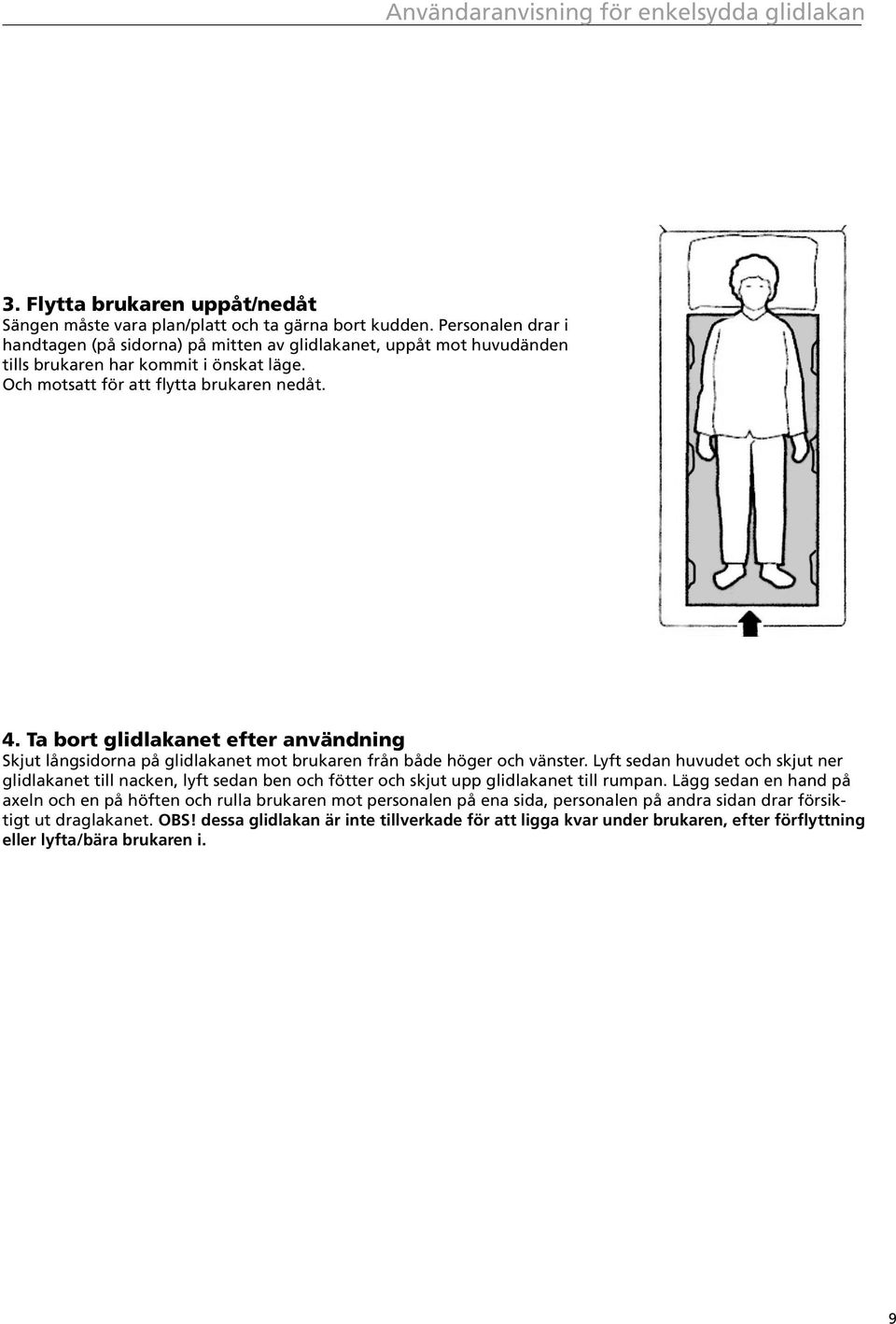 Ta bort glidlakanet efter användning Skjut långsidorna på glidlakanet mot brukaren från både höger och vänster.