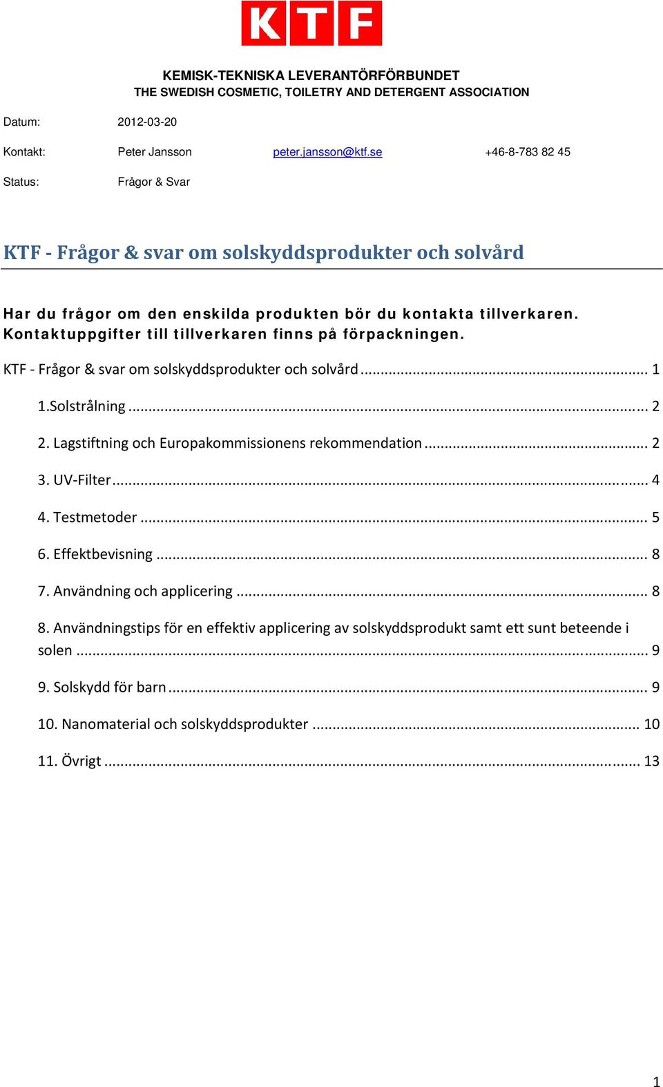 Kontaktuppgifter till tillverkaren finns på förpackningen. KTF Frågor & svar om solskyddsprodukter och solvård... 1 1.Solstrålning... 2 2.