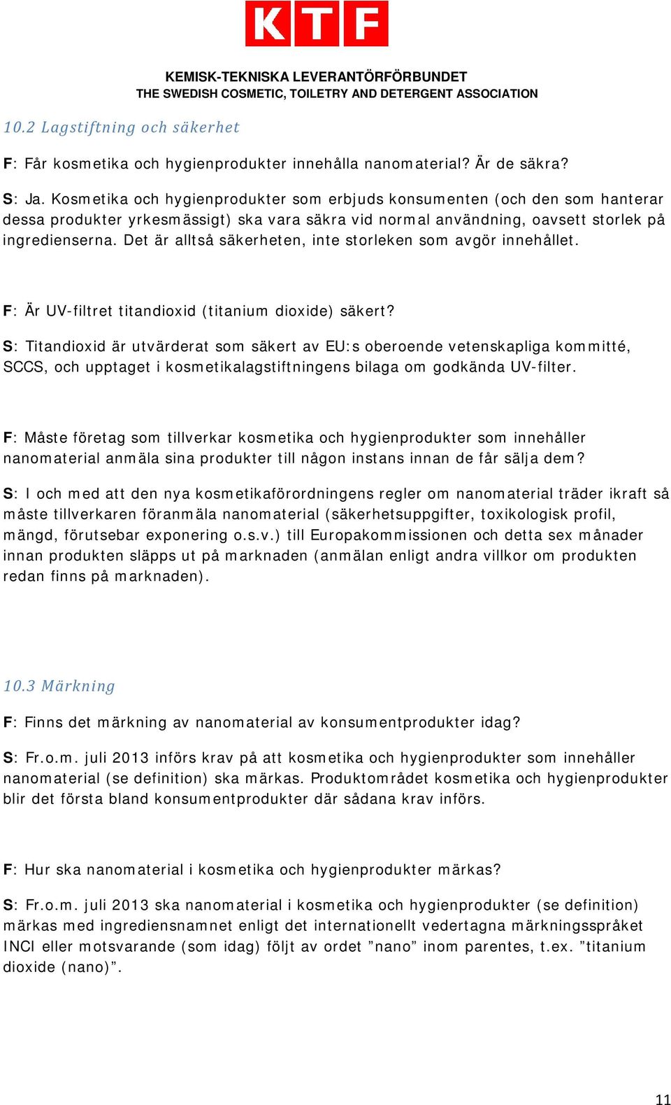 Det är alltså säkerheten, inte storleken som avgör innehållet. F: Är UV-filtret titandioxid (titanium dioxide) säkert?