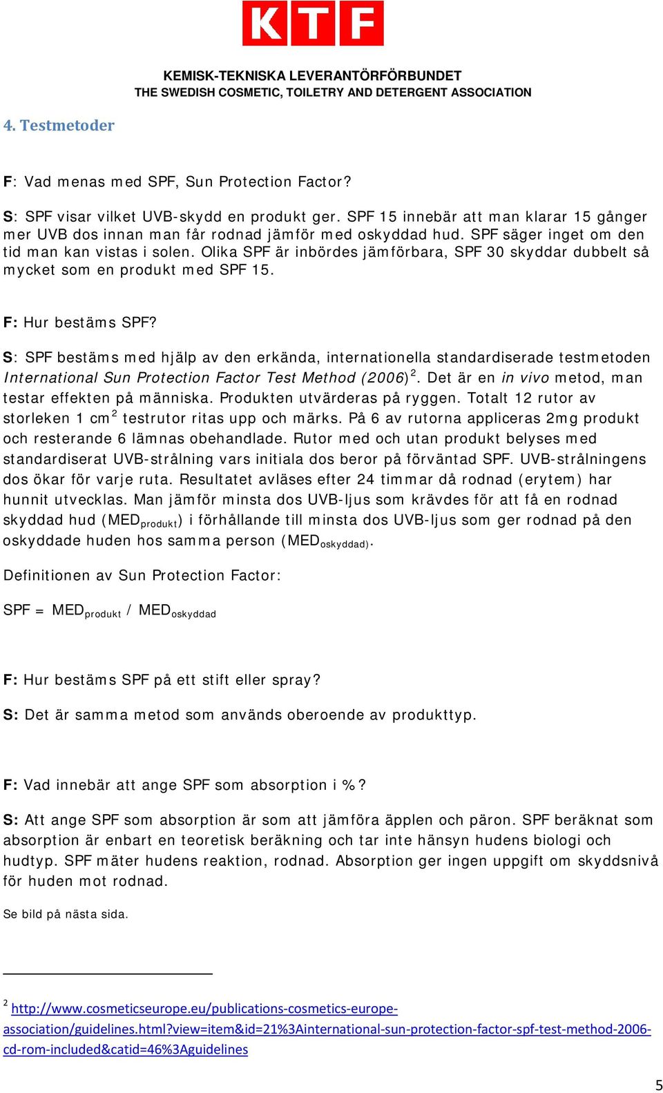 Olika SPF är inbördes jämförbara, SPF 30 skyddar dubbelt så mycket som en produkt med SPF 15. F: Hur bestäms SPF?