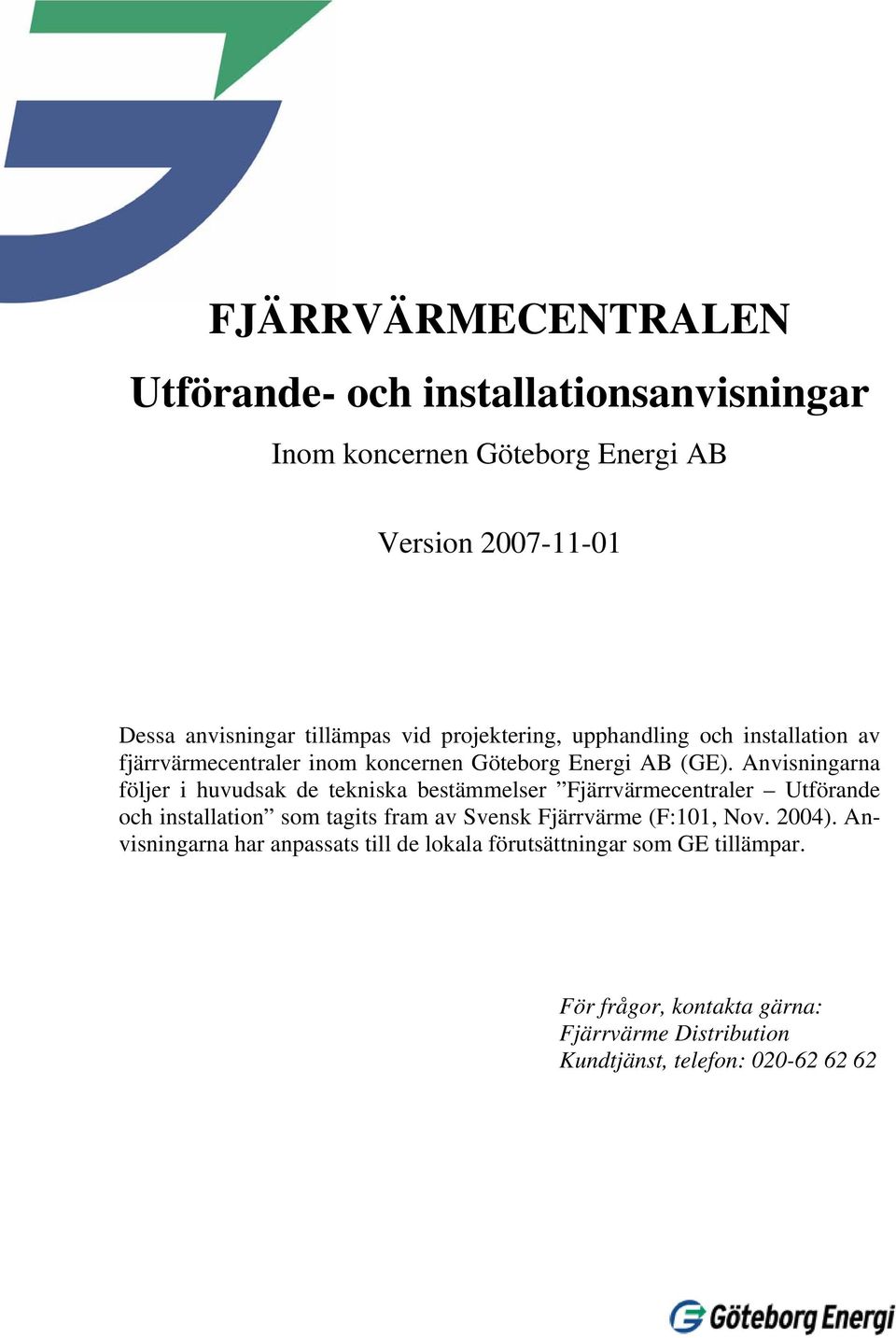 Anvisningarna följer i huvudsak de tekniska bestämmelser Fjärrvärmecentraler Utförande och installation som tagits fram av Svensk