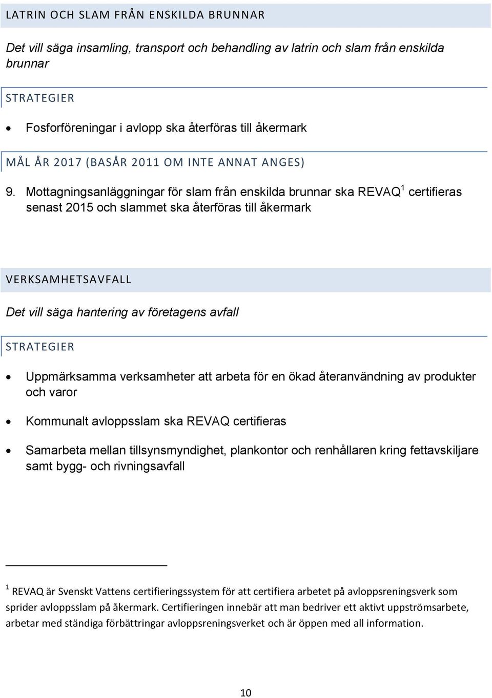 Mottagningsanläggningar för slam från enskilda brunnar ska REVAQ 1 certifieras senast 2015 och slammet ska återföras till åkermark VERKSAMHETSAVFALL Det vill säga hantering av företagens avfall