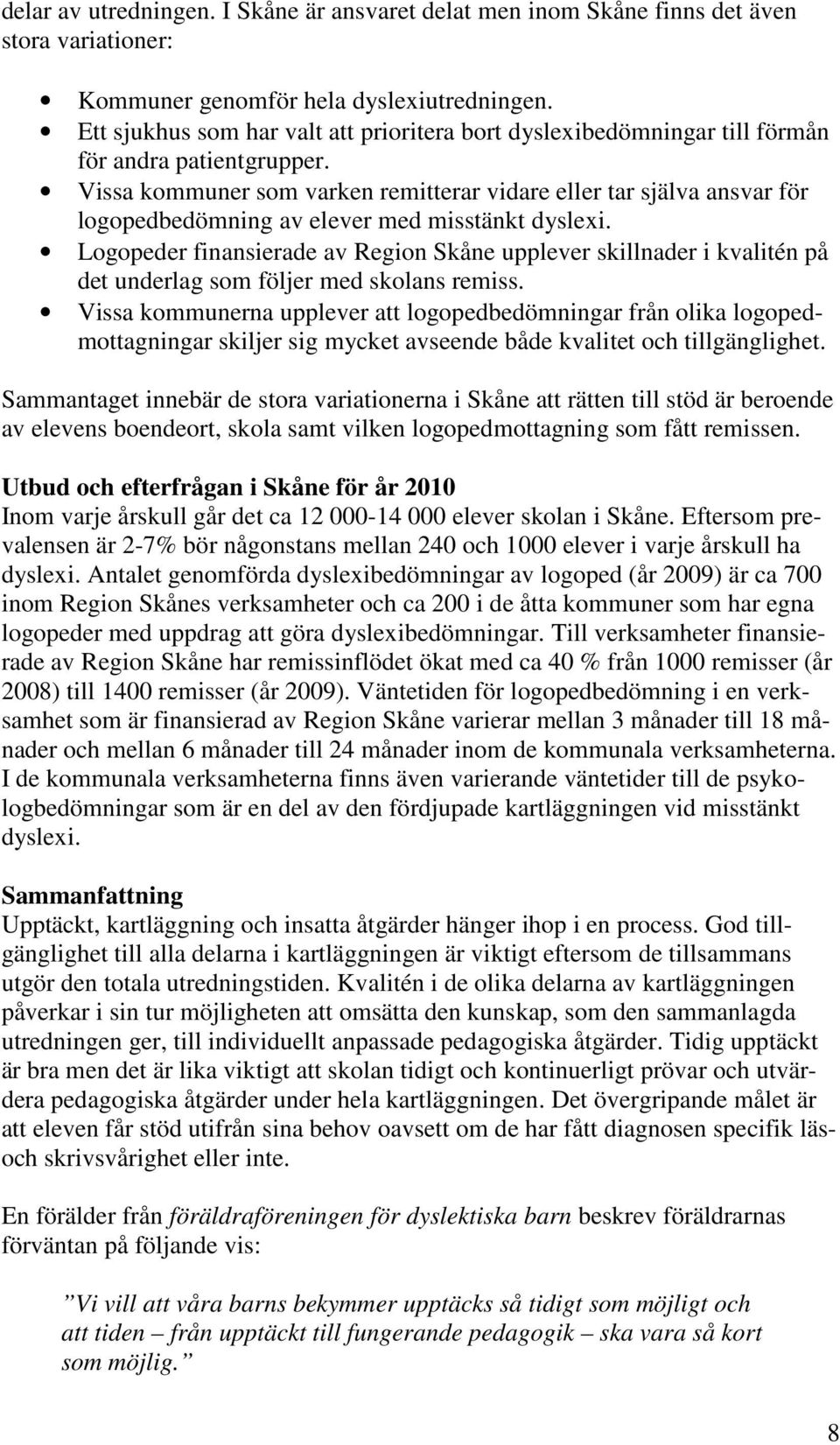 Vissa kommuner som varken remitterar vidare eller tar själva ansvar för logopedbedömning av elever med misstänkt dyslexi.