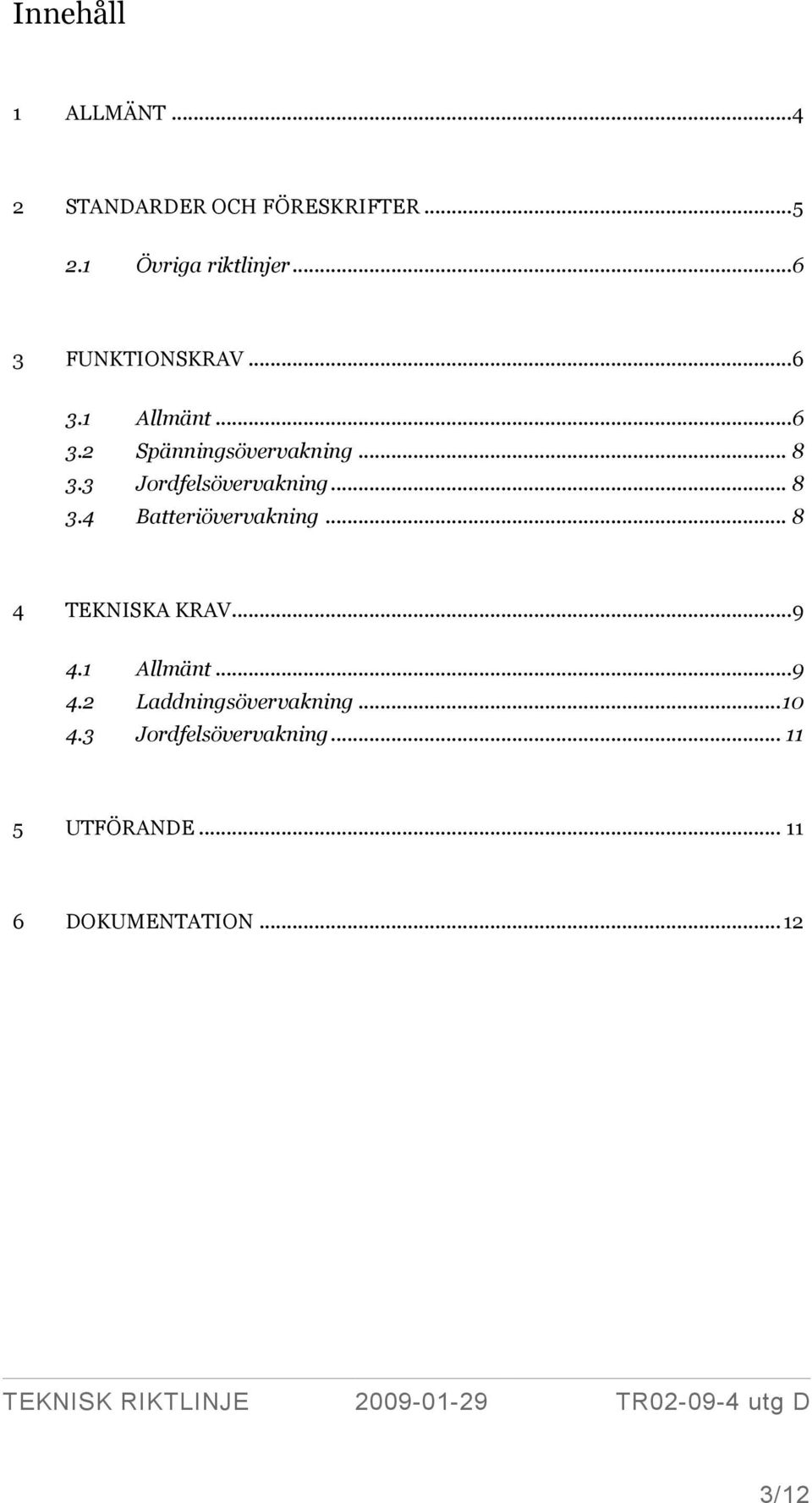 3 Jordfelsövervakning... 8 3.4 Batteriövervakning... 8 4 TEKNISKA KRAV... 9 4.1 Allmänt.