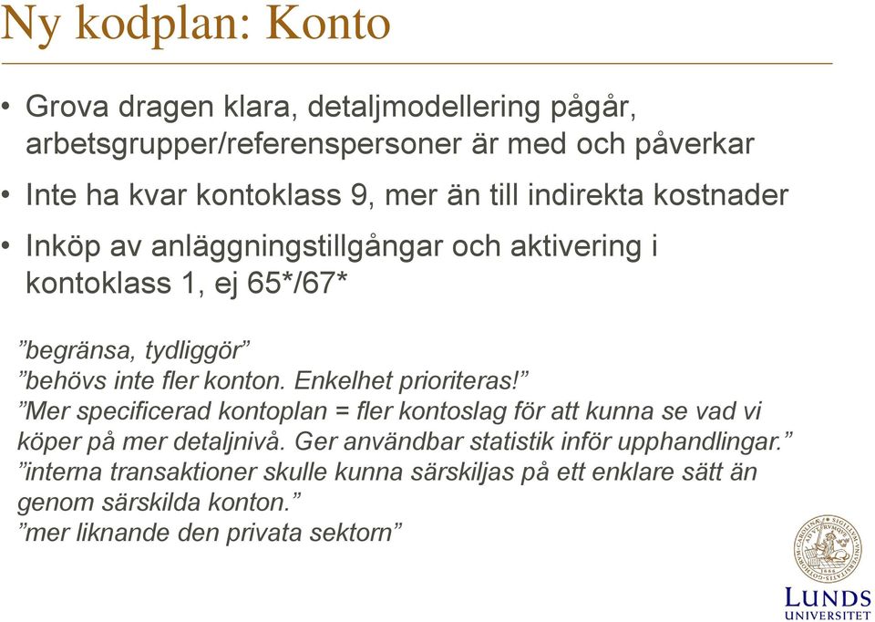 konton. Enkelhet prioriteras! Mer specificerad kontoplan = fler kontoslag för att kunna se vad vi köper på mer detaljnivå.