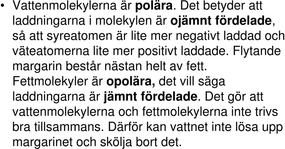 och väteatomerna lite mer positivt laddade. Flytande margarin består nästan helt av fett.