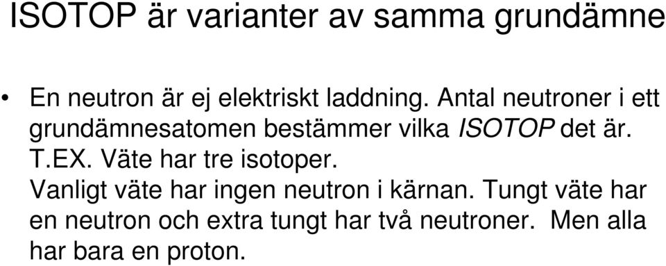 Väte har tre isotoper. Vanligt väte har ingen neutron i kärnan.