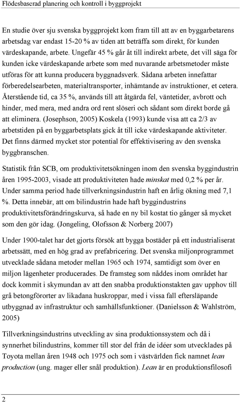 Ungefär 45 % går åt till indirekt arbete, det vill säga för kunden icke värdeskapande arbete som med nuvarande arbetsmetoder måste utföras för att kunna producera byggnadsverk.