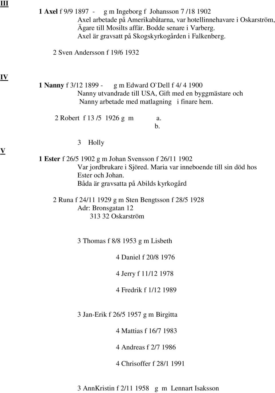 2 Sven Andersson f 19/6 1932 IV 1 Nanny f 3/12 1899 - g m Edward O`Dell f / 1900 Nanny utvandrade till USA, Gift med en byggmästare och Nanny arbetade med matlagning i finare hem.