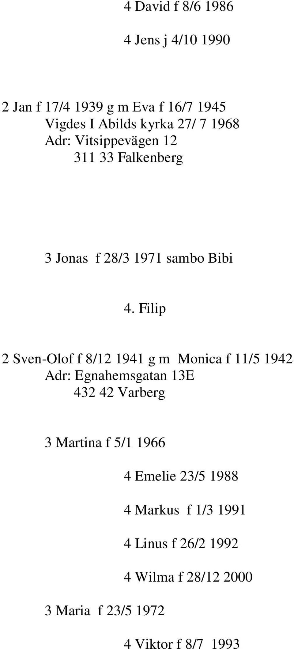 Filip 2 Sven-Olof f 8/12 191 g m Monica f 11/5 192 Adr: Egnahemsgatan 13E 32 2 Varberg 3 Martina