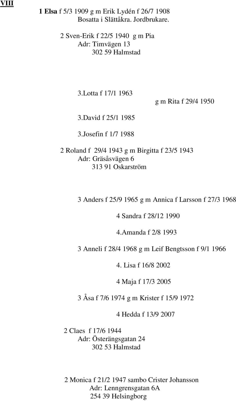 Josefin f 1/7 1988 2 Roland f 29/ 193 g m Birgitta f 23/5 193 Adr: Gräsåsvägen 6 313 91 Oskarström 3 Anders f 25/9 1965 g m Annica f Larsson f 27/3 1968 Sandra f 28/12