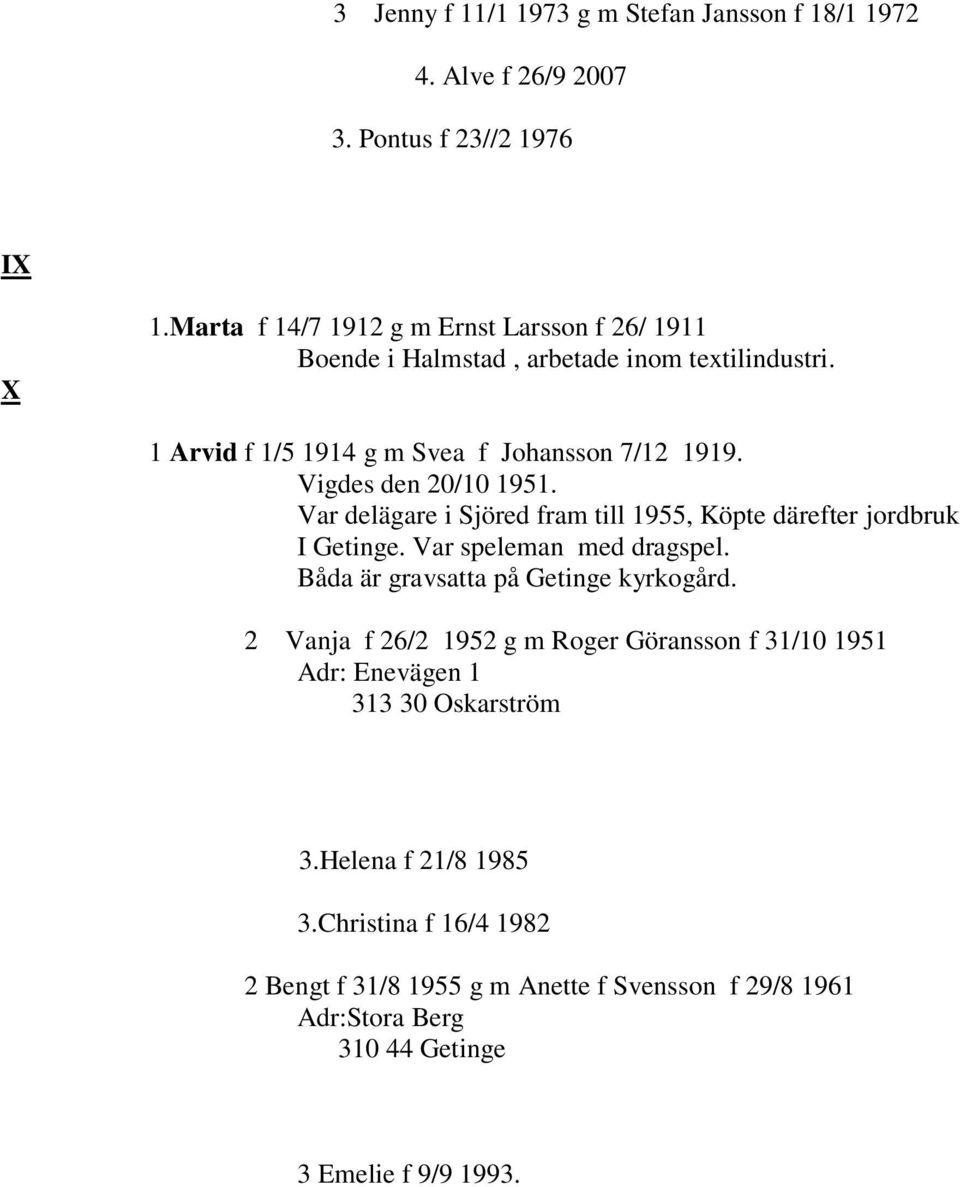 Vigdes den 20/10 1951. Var delägare i Sjöred fram till 1955, Köpte därefter jordbruk I Getinge. Var speleman med dragspel.