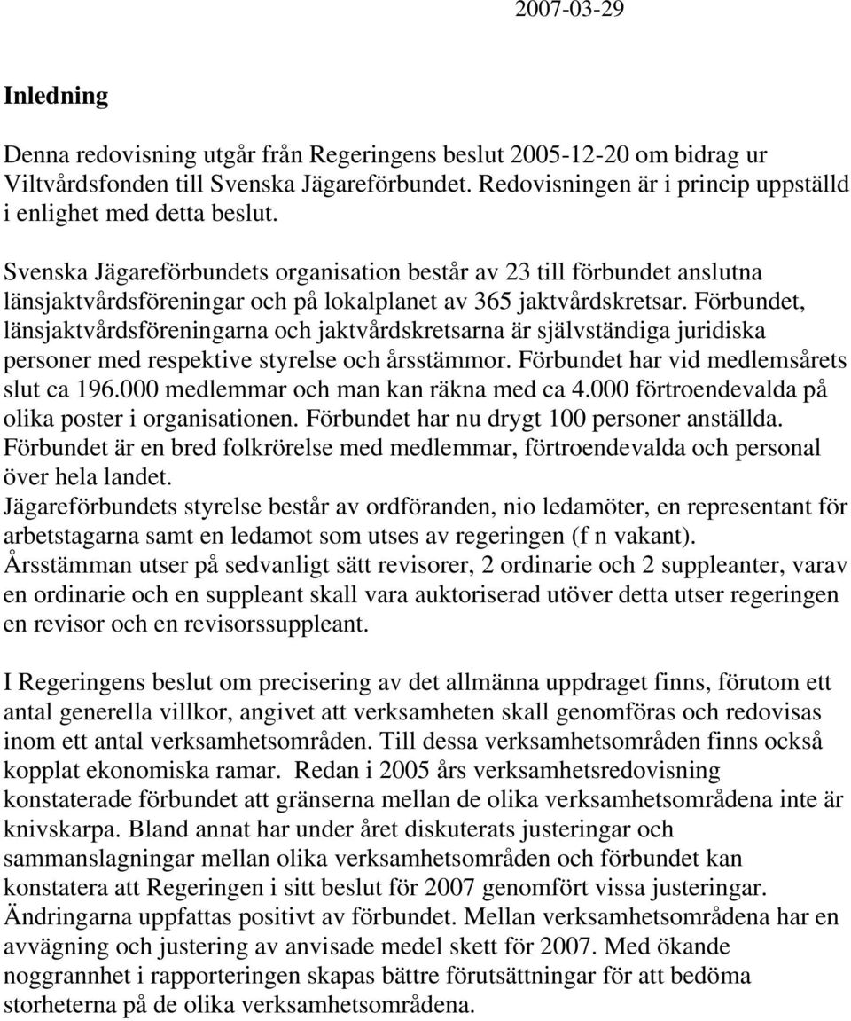 Svenska Jägareförbundets organisation består av 23 till förbundet anslutna länsjaktvårdsföreningar och på lokalplanet av 365 jaktvårdskretsar.