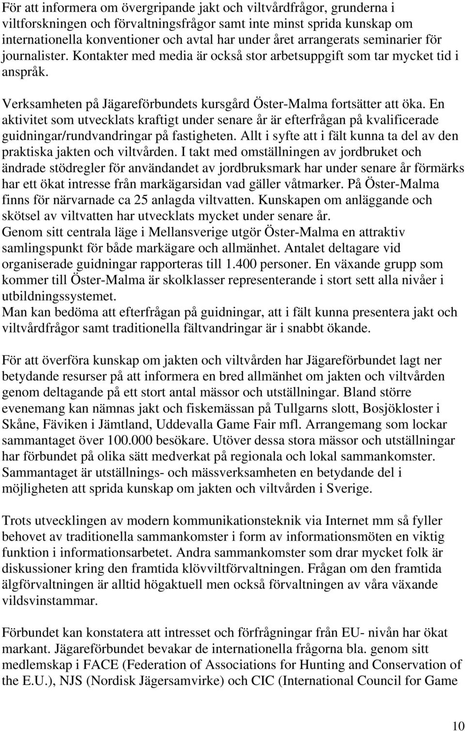 En aktivitet som utvecklats kraftigt under senare år är efterfrågan på kvalificerade guidningar/rundvandringar på fastigheten.