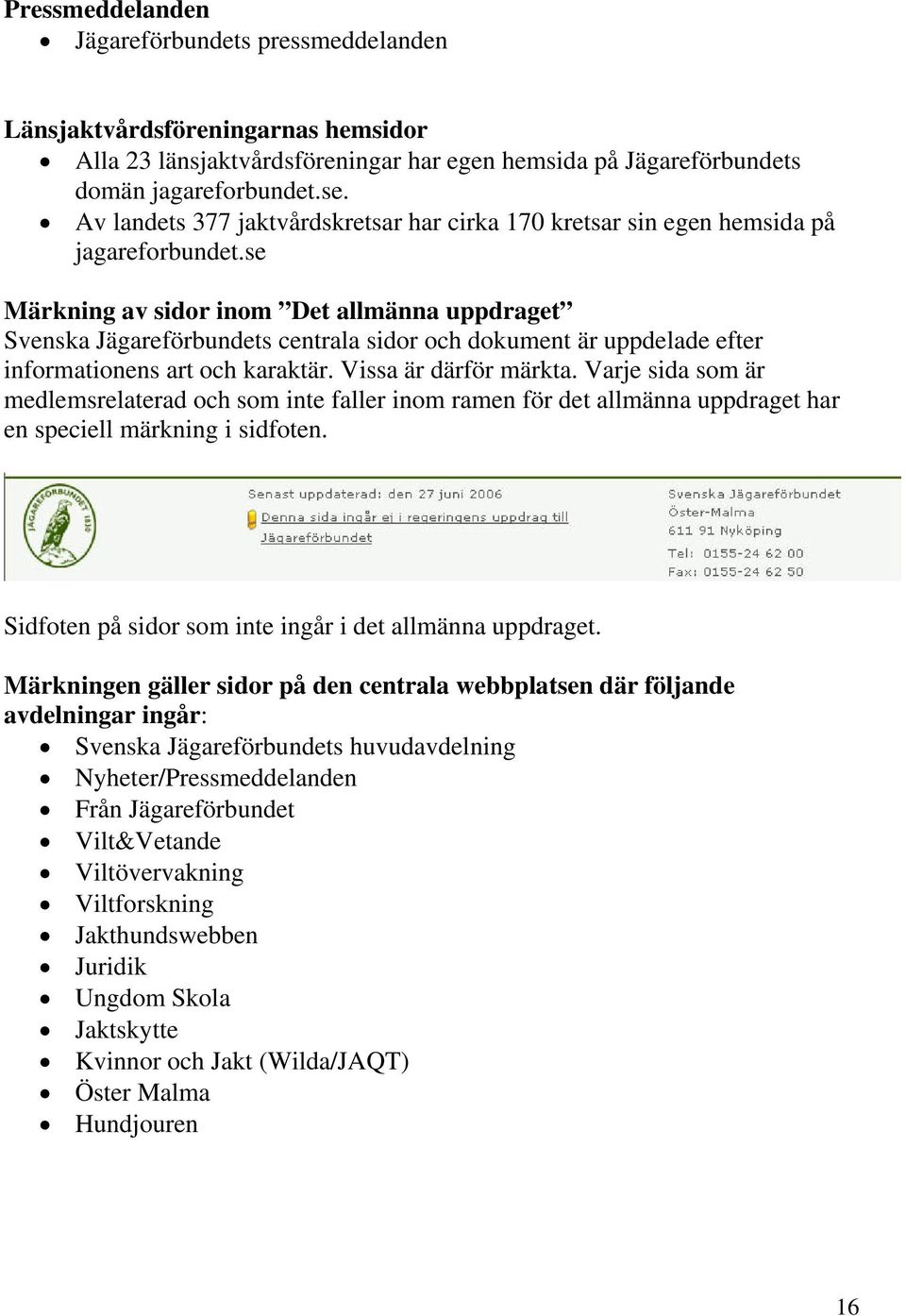 se Märkning av sidor inom Det allmänna uppdraget Svenska Jägareförbundets centrala sidor och dokument är uppdelade efter informationens art och karaktär. Vissa är därför märkta.