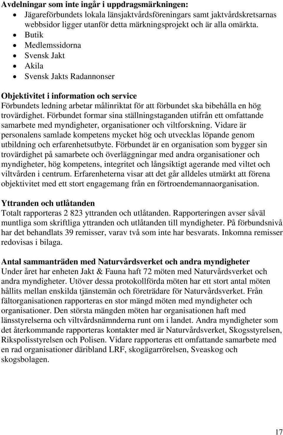 Förbundet formar sina ställningstaganden utifrån ett omfattande samarbete med myndigheter, organisationer och viltforskning.