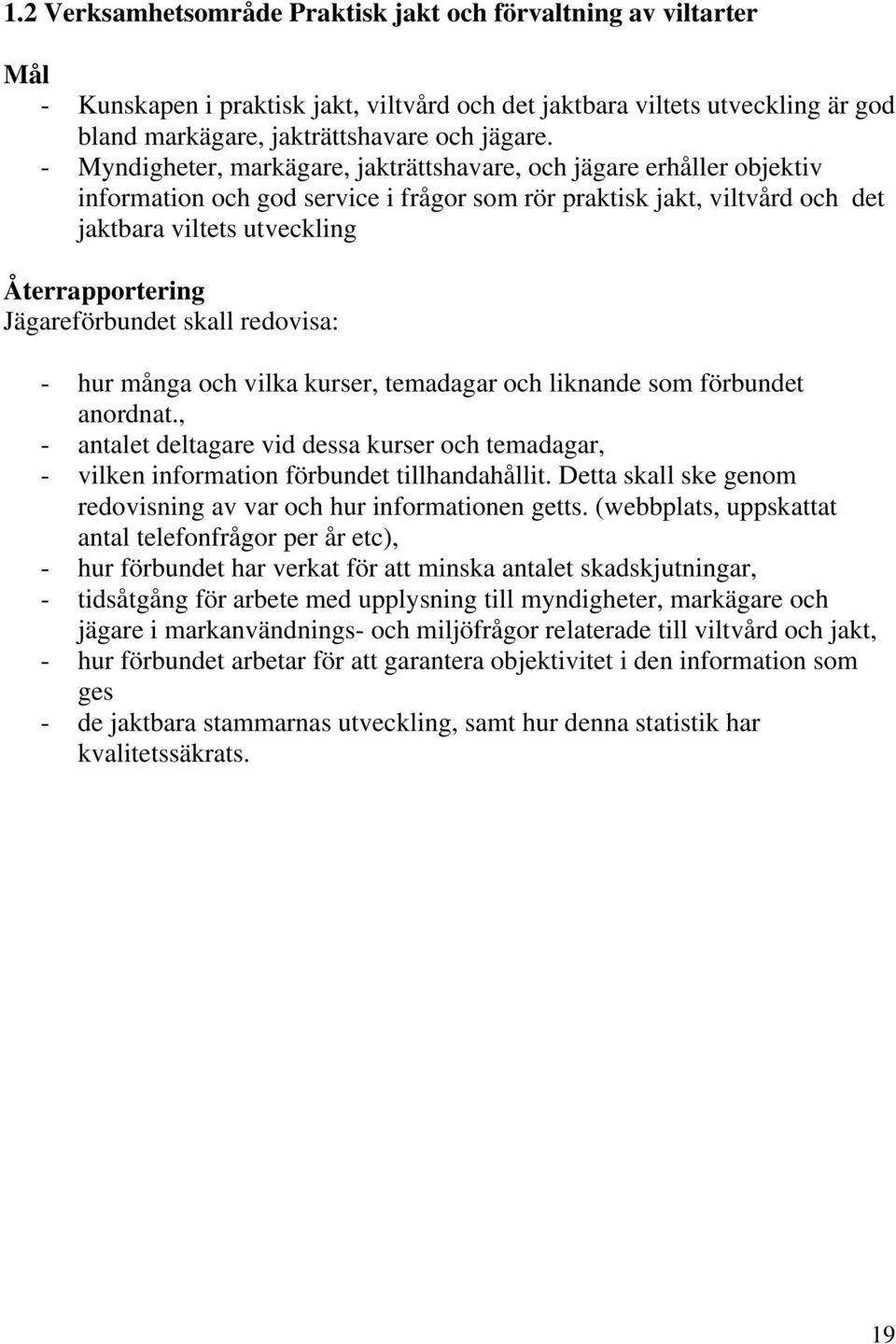 Jägareförbundet skall redovisa: - hur många och vilka kurser, temadagar och liknande som förbundet anordnat.