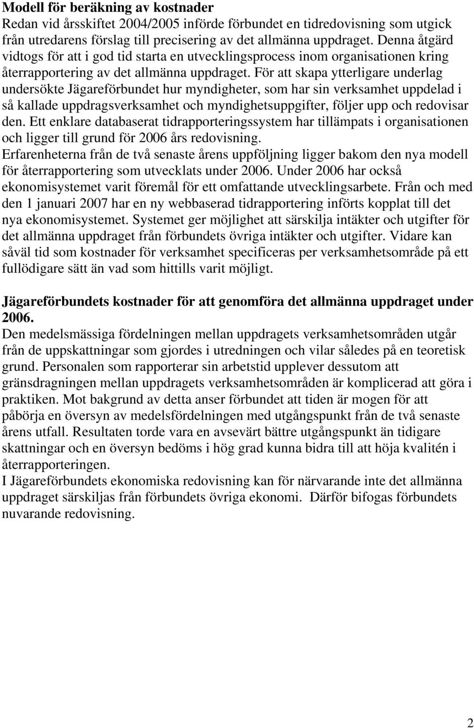 För att skapa ytterligare underlag undersökte Jägareförbundet hur myndigheter, som har sin verksamhet uppdelad i så kallade uppdragsverksamhet och myndighetsuppgifter, följer upp och redovisar den.