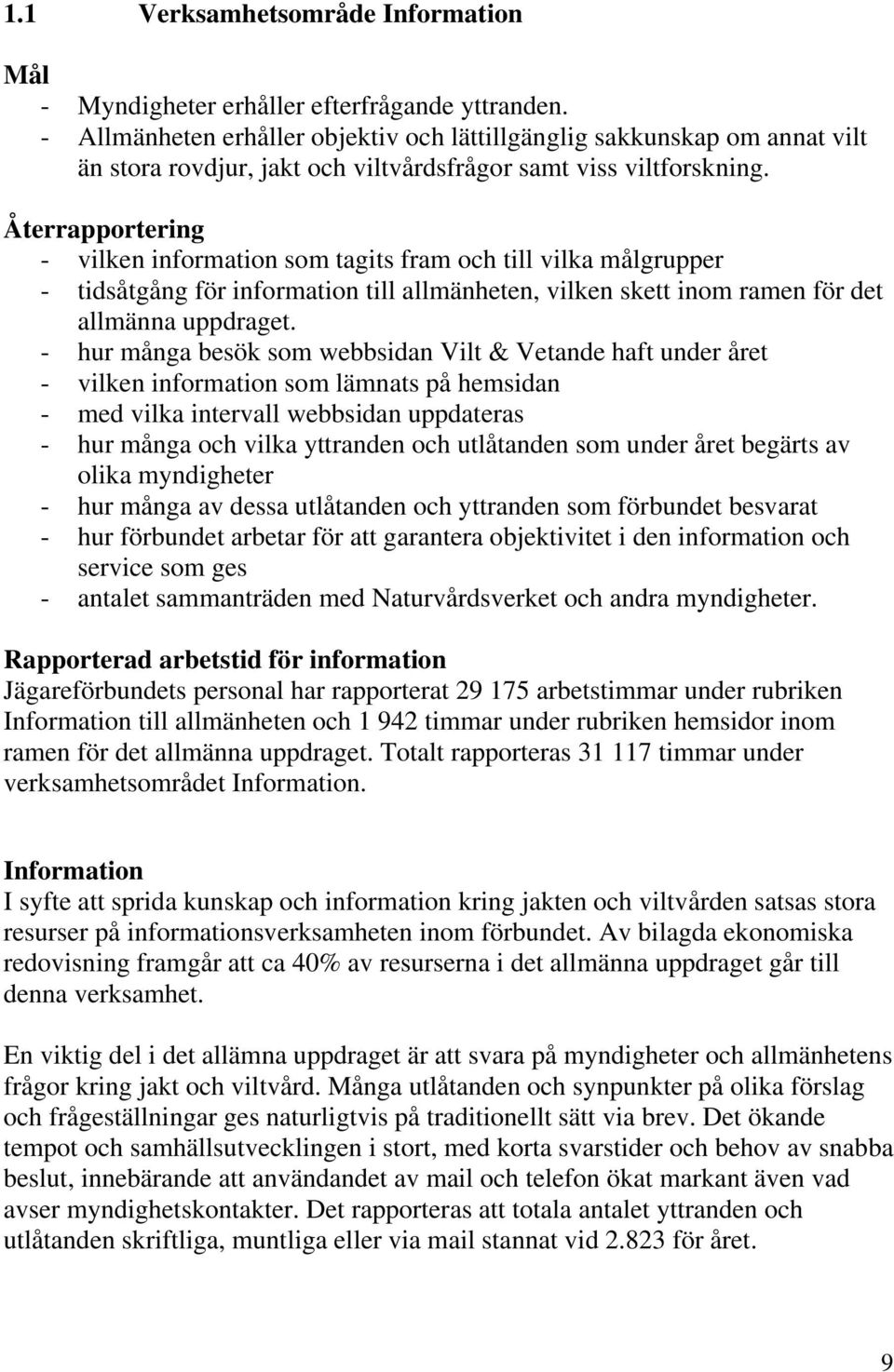 Återrapportering - vilken information som tagits fram och till vilka målgrupper - tidsåtgång för information till allmänheten, vilken skett inom ramen för det allmänna uppdraget.