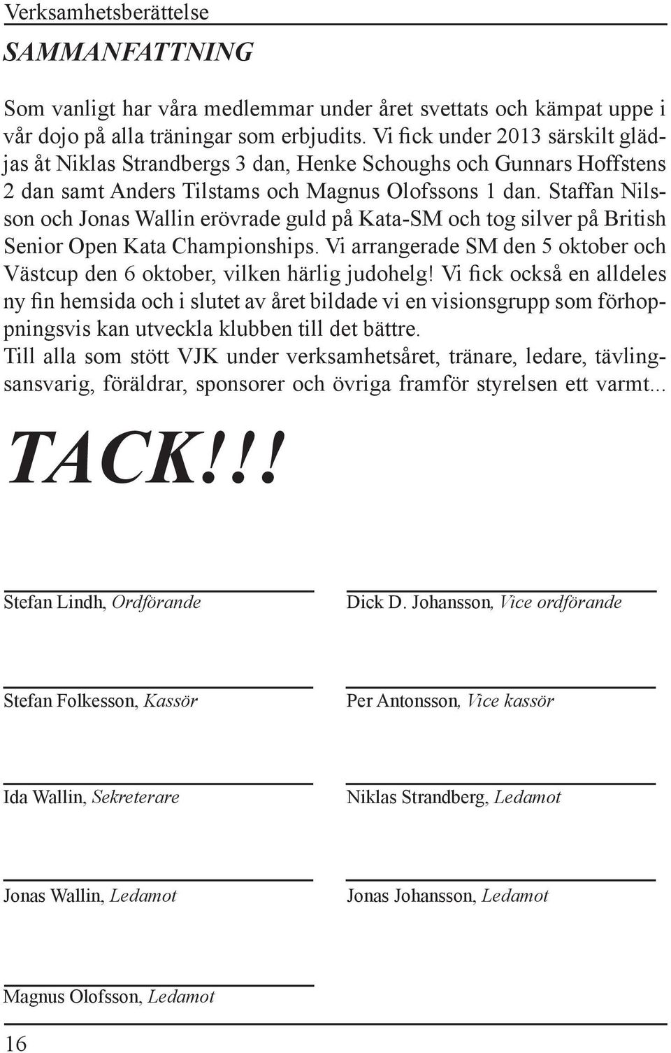 Staffan Nilsson och Jonas Wallin erövrade guld på Kata-SM och tog silver på British Senior Open Kata Championships. Vi arrangerade SM den 5 oktober och Västcup den 6 oktober, vilken härlig judohelg!