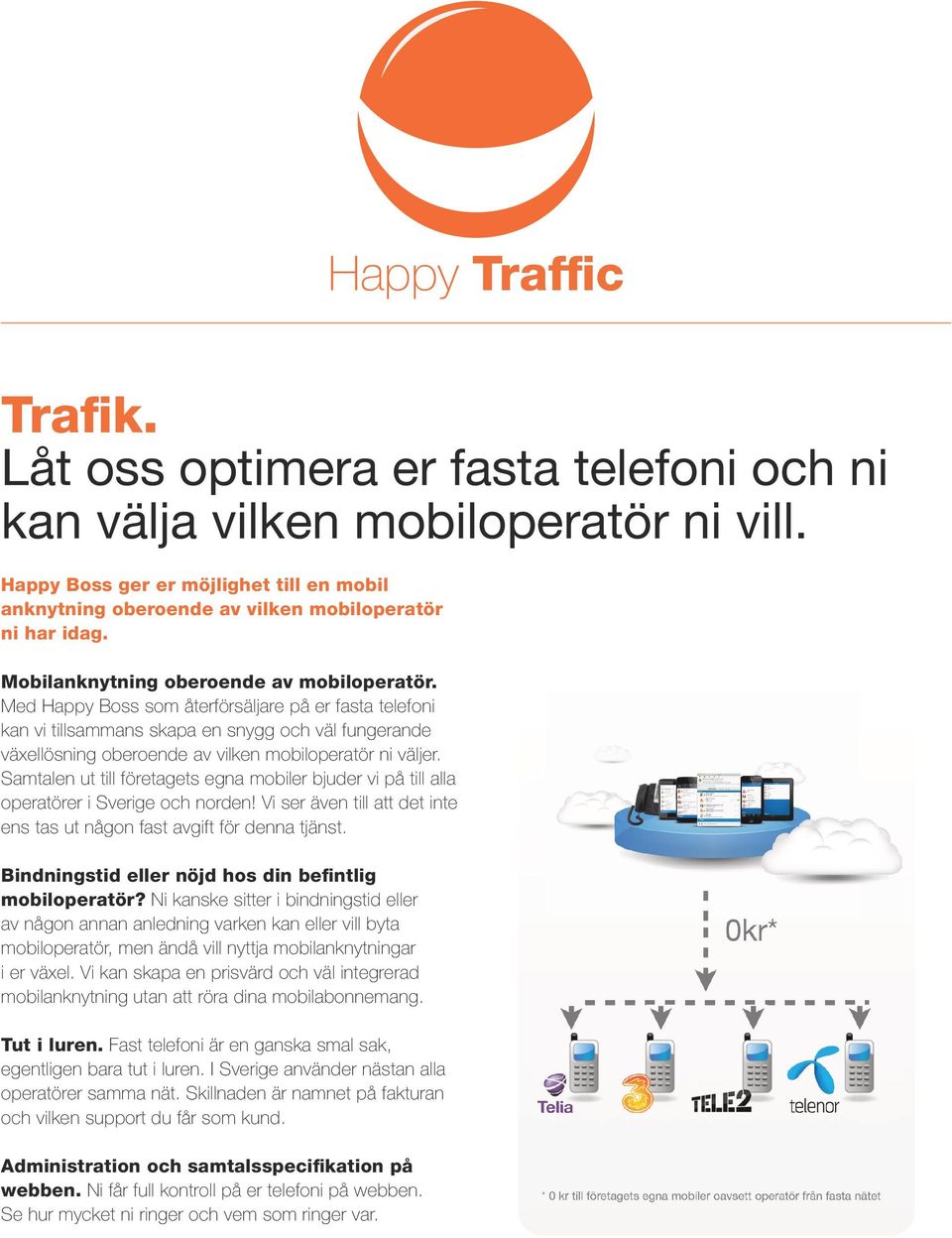 Med Happy Boss som återförsäljare på er fasta telefoni kan vi tillsammans skapa en snygg och väl fungerande växellösning oberoende av vilken mobiloperatör ni väljer.