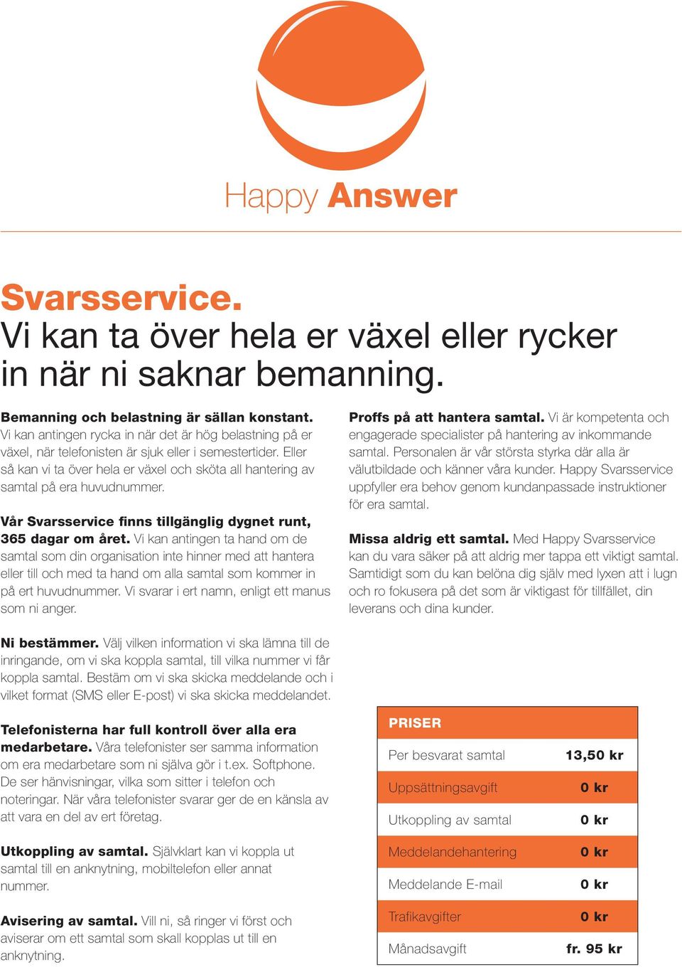 Eller så kan vi ta över hela er växel och sköta all hantering av samtal på era huvudnummer. Vår Svarsservice finns tillgänglig dygnet runt, 365 dagar om året.