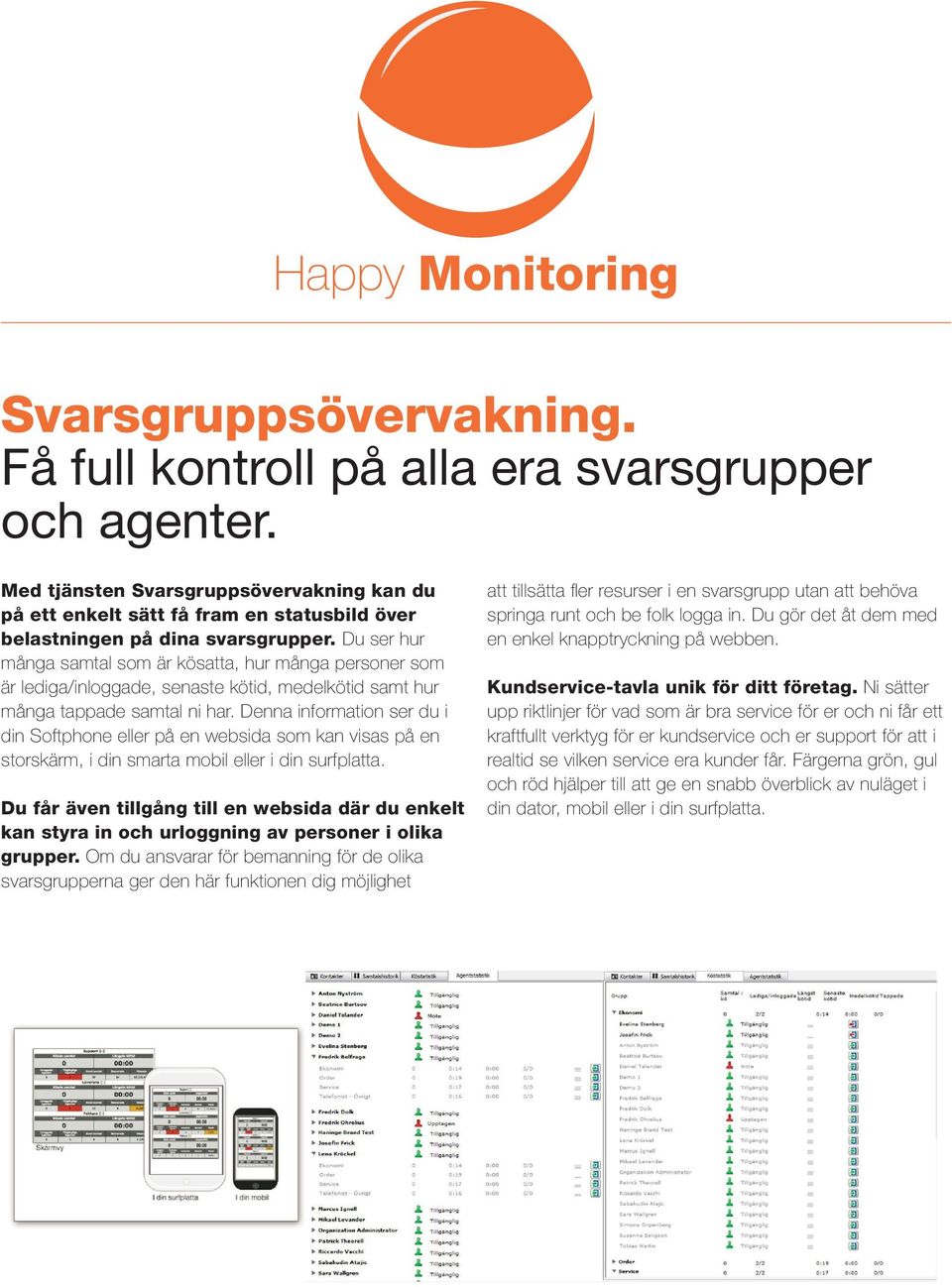 Du ser hur många samtal som är kösatta, hur många personer som är lediga/inloggade, senaste kötid, medelkötid samt hur många tappade samtal ni har.