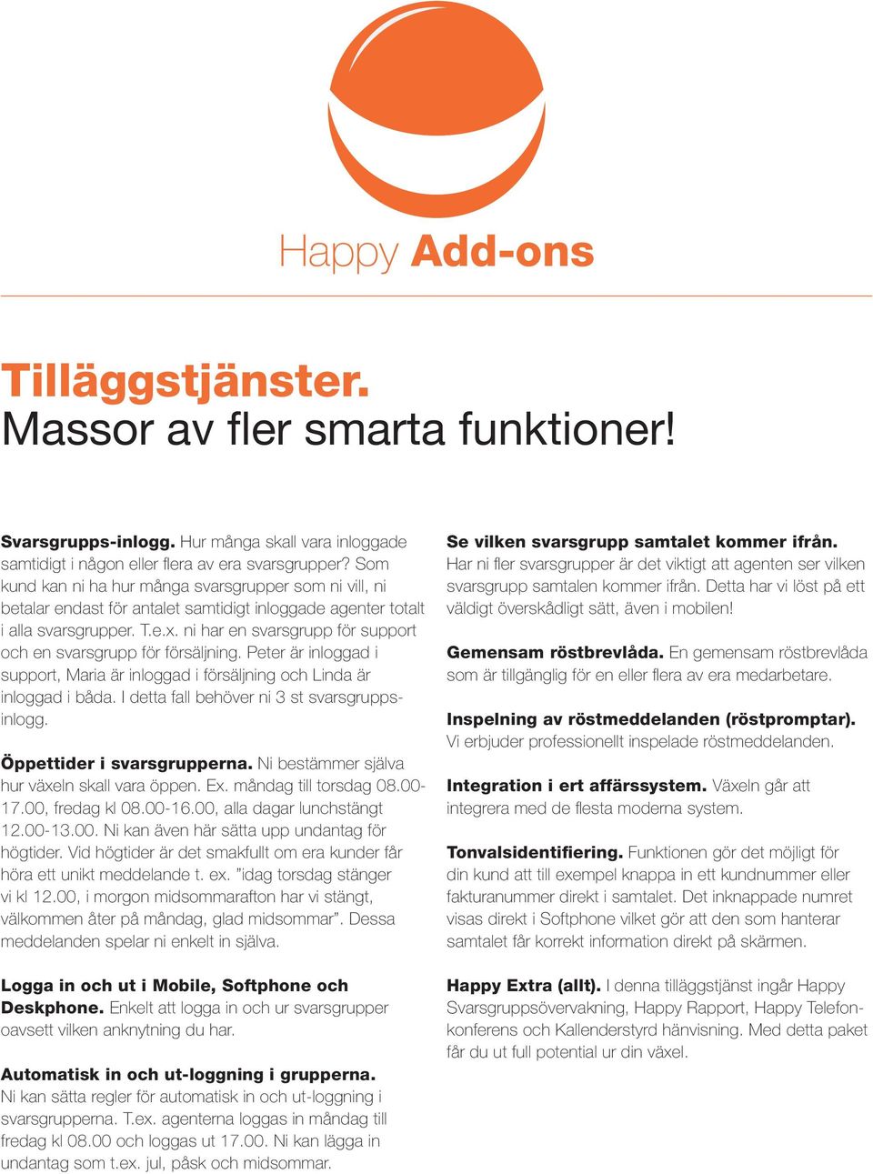 ni har en svarsgrupp för support och en svarsgrupp för försäljning. Peter är inloggad i support, Maria är inloggad i försäljning och Linda är inloggad i båda.