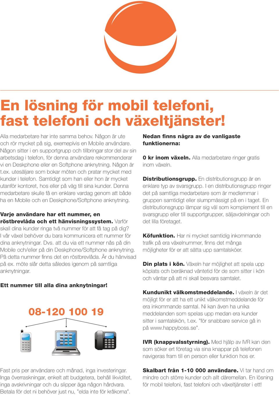utesäljare som bokar möten och pratar mycket med kunder i telefon. Samtidigt som han eller hon är mycket utanför kontoret, hos eller på väg till sina kunder.
