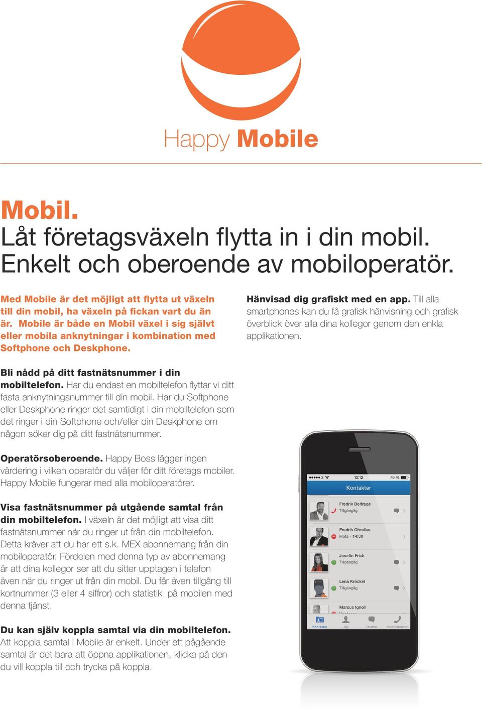 Till alla smartphones kan du få grafisk hänvisning och grafisk överblick över alla dina kollegor genom den enkla applikationen. Bli nådd på ditt fastnätsnummer i din mobiltelefon.
