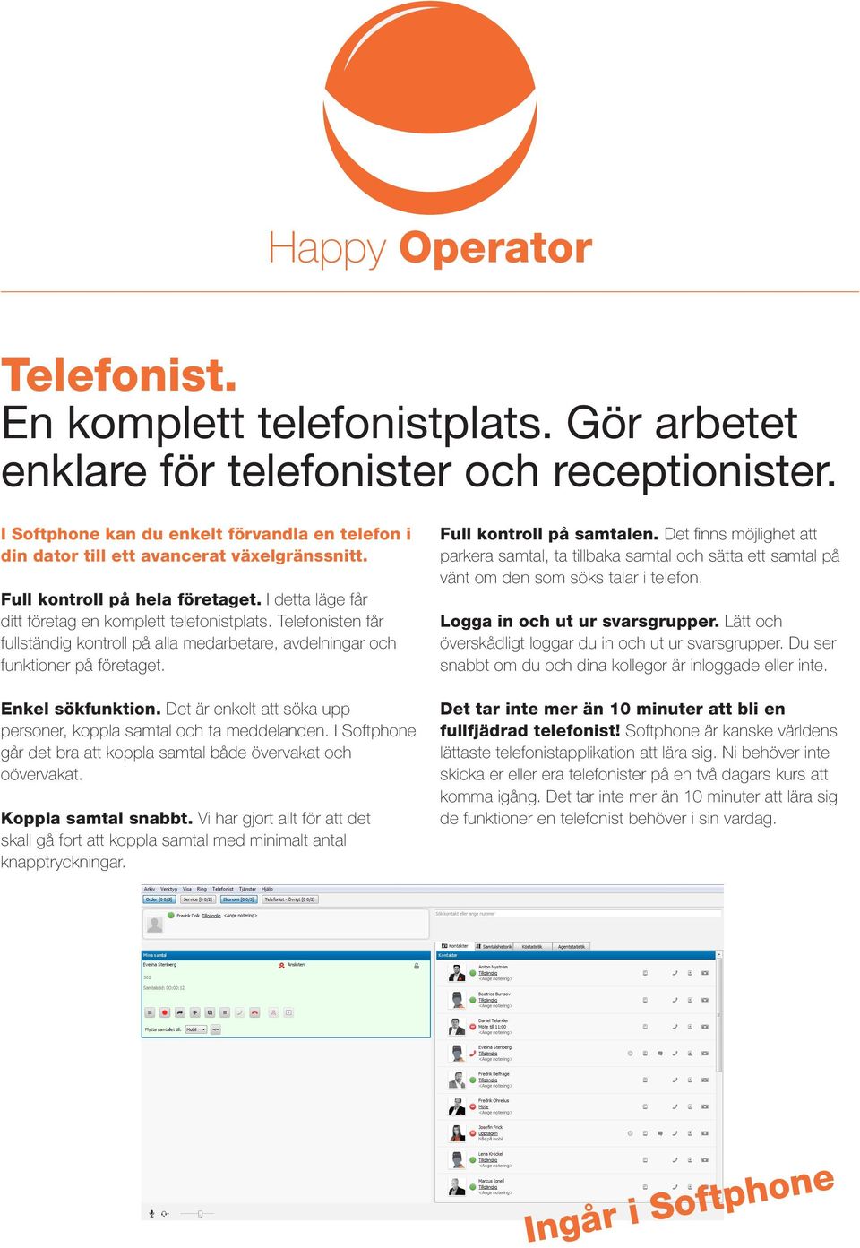 Telefonisten får fullständig kontroll på alla medarbetare, avdelningar och funktioner på företaget. Enkel sökfunktion. Det är enkelt att söka upp personer, koppla samtal och ta meddelanden.